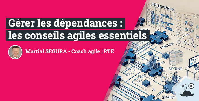 Gérer les dépendances agile en environnement complexe, les meilleurs conseils de Oeil de Coach - Martial SEGURA